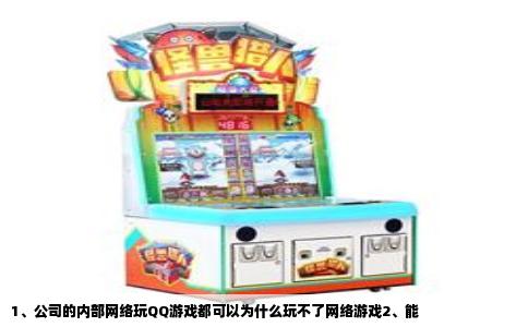 1、公司的内部网络玩QQ游戏都可以为什么玩不了网络游戏2、能