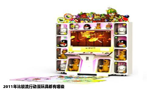 2011年比较流行动漫玩具都有哪些