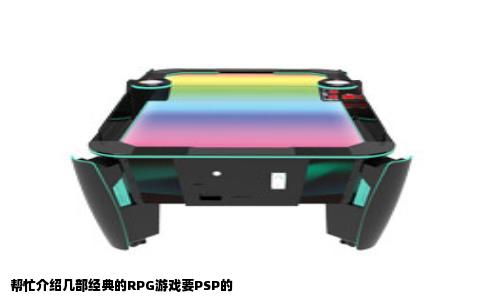 帮忙介绍几部经典的RPG游戏要PSP的