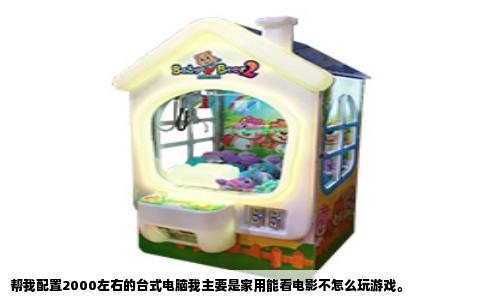 帮我配置2000左右的台式电脑我主要是家用能看电影不怎么玩游戏。