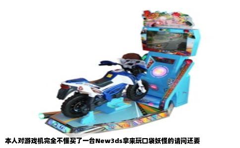 本人对游戏机完全不懂买了一台New3ds拿来玩口袋妖怪的请问还要