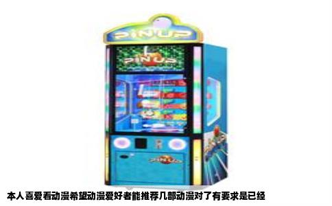 本人喜爱看动漫希望动漫爱好者能推荐几部动漫对了有要求是已经
