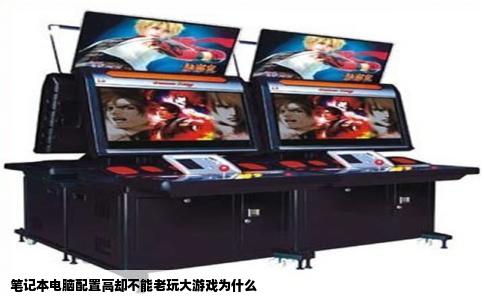 笔记本电脑配置高却不能老玩大游戏为什么