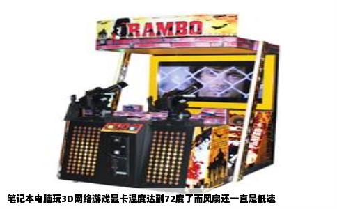 笔记本电脑玩3D网络游戏显卡温度达到72度了而风扇还一直是低速