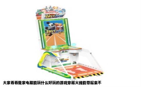 大家看看我家电脑能玩什么好玩的游戏穿越火线能带起来不