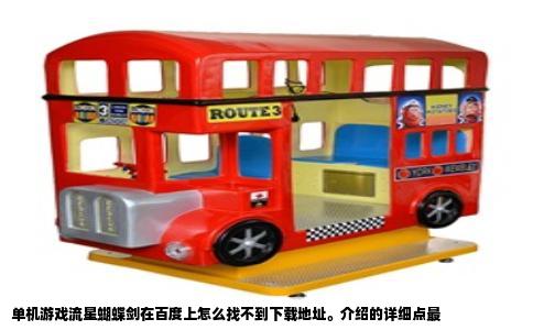 单机游戏流星蝴蝶剑在百度上怎么找不到下载地址。介绍的详细点最