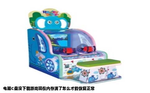 电脑C盘没下载游戏现在内存满了怎么才能恢复正常