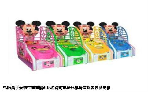 电脑高手来帮忙看看最近玩游戏时总是死机每次都要强制关机