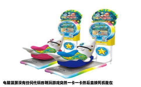 电脑蓝屏没有任何代码昨晚玩游戏突然一卡一卡然后直接死机我在