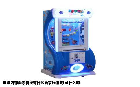 电脑内存频率有没有什么要求玩游戏lol什么的