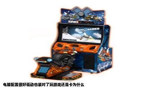 电脑配置很好驱动也装对了玩游戏还是卡为什么