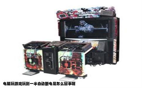 电脑玩游戏玩到一半自动断电是怎么回事啊