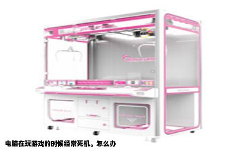 电脑在玩游戏的时候经常死机。怎么办
