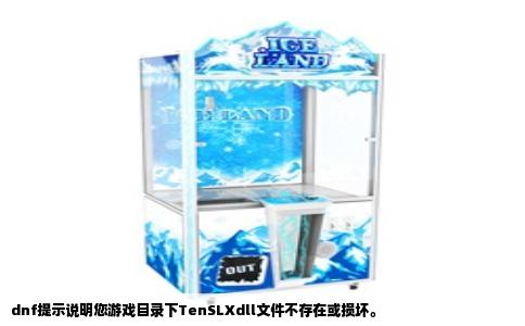 dnf提示说明您游戏目录下TenSLXdll文件不存在或损坏。