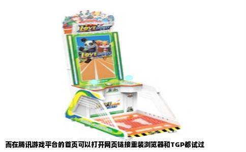 而在腾讯游戏平台的首页可以打开网页链接重装浏览器和TGP都试过