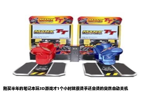 刚买半年的笔记本玩3D游戏才1个小时就很烫手还会烫的突然自动关机