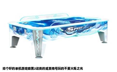 给个好的单机游戏暗黑2这类的或其他号玩的不要火炬之光