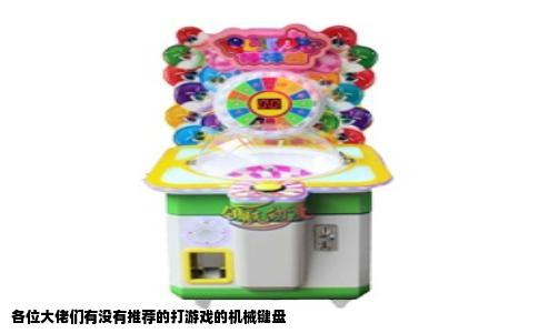 各位大佬们有没有推荐的打游戏的机械键盘
