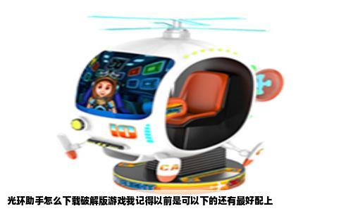 光环助手怎么下载破解版游戏我记得以前是可以下的还有最好配上