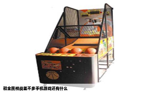 和全民枪战差不多手机游戏还有什么