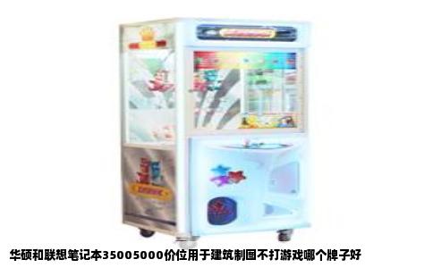 华硕和联想笔记本35005000价位用于建筑制图不打游戏哪个牌子好
