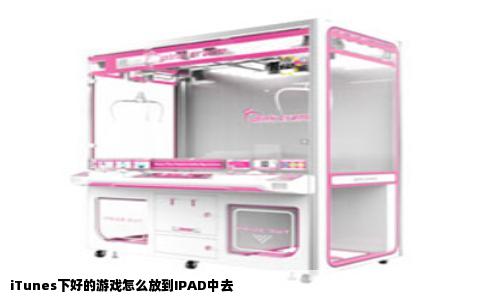 iTunes下好的游戏怎么放到IPAD中去