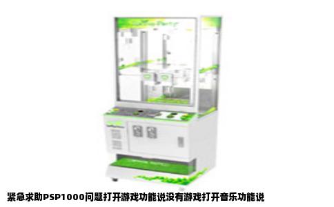 紧急求助PSP1000问题打开游戏功能说没有游戏打开音乐功能说