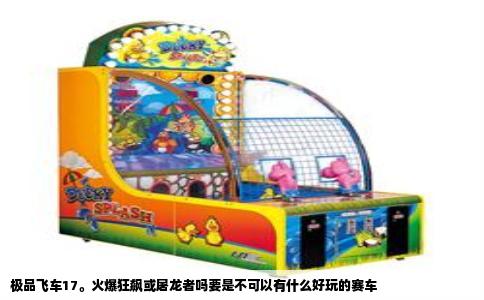 极品飞车17。火爆狂飙或屠龙者吗要是不可以有什么好玩的赛车