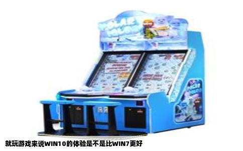 就玩游戏来说WIN10的体验是不是比WIN7更好