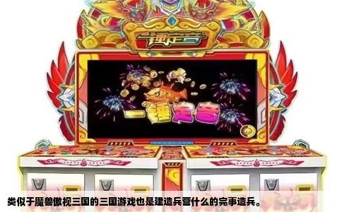 类似于魔兽傲视三国的三国游戏也是建造兵营什么的完事造兵。