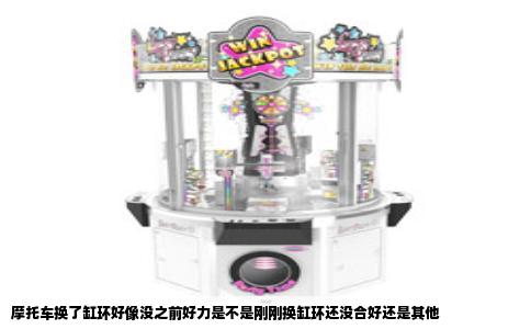 摩托车换了缸环好像没之前好力是不是刚刚换缸环还没合好还是其他