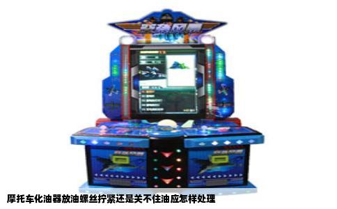 摩托车化油器放油螺丝拧紧还是关不住油应怎样处理