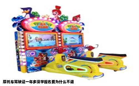 摩托车驾驶证一年多没学报名费为什么不退
