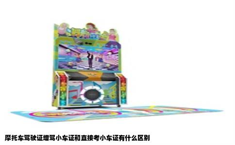 摩托车驾驶证增驾小车证和直接考小车证有什么区别