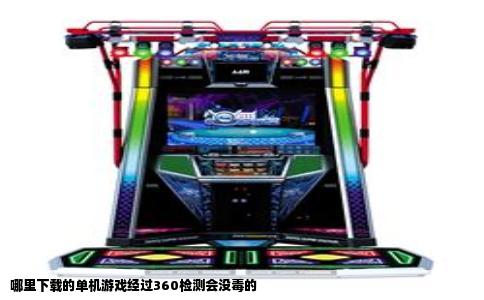 哪里下载的单机游戏经过360检测会没毒的