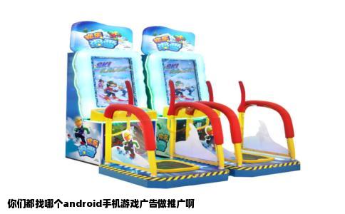 你们都找哪个android手机游戏广告做推广啊