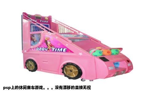psp上的休闲赛车游戏。。。没有漂移的直接无视