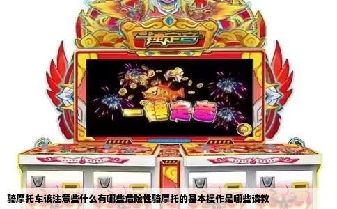 骑摩托车该注意些什么有哪些危险性骑摩托的基本操作是哪些请教