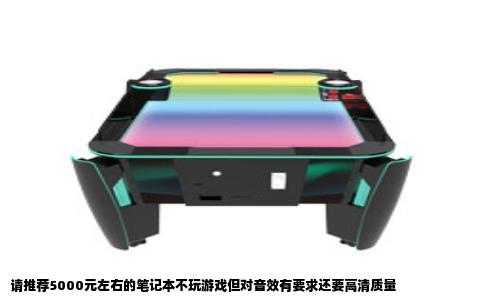 请推荐5000元左右的笔记本不玩游戏但对音效有要求还要高清质量