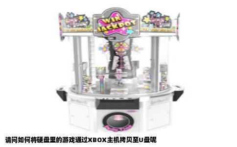 请问如何将硬盘里的游戏通过XBOX主机拷贝至U盘呢