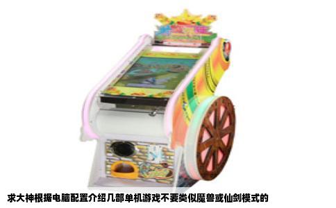 求大神根据电脑配置介绍几部单机游戏不要类似魔兽或仙剑模式的