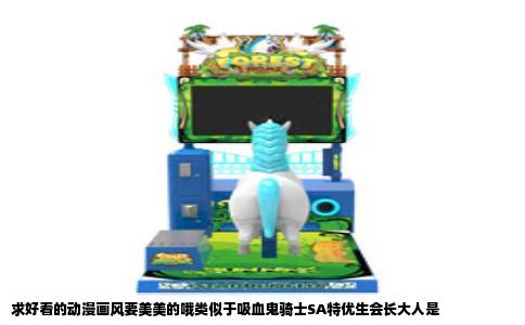 求好看的动漫画风要美美的哦类似于吸血鬼骑士SA特优生会长大人是