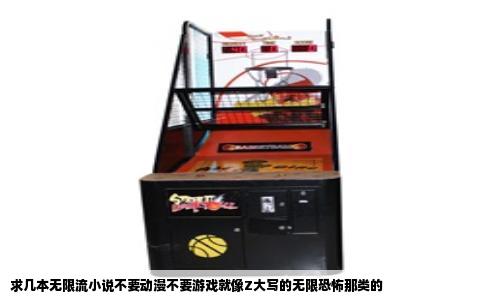 求几本无限流小说不要动漫不要游戏就像Z大写的无限恐怖那类的