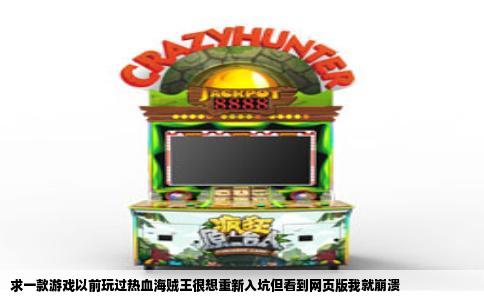 求一款游戏以前玩过热血海贼王很想重新入坑但看到网页版我就崩溃