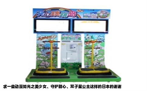 求一些动漫如光之美少女、守护甜心、双子星公主这样的日本的谢谢