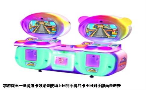 求游戏王一张魔法卡效果是使场上回到手牌的卡不回到手牌而是送去