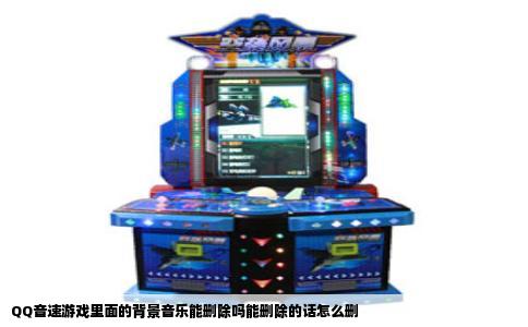 QQ音速游戏里面的背景音乐能删除吗能删除的话怎么删