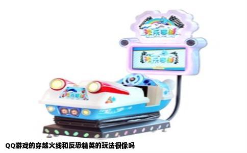 QQ游戏的穿越火线和反恐精英的玩法很像吗