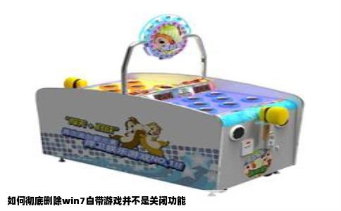 如何彻底删除win7自带游戏并不是关闭功能