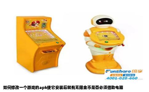 如何修改一个游戏的apk使它安装后就有无限金币是否必须借助电脑